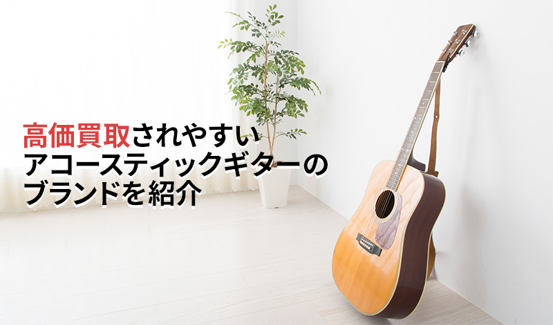 高価買取されやすいアコースティックギターのブランドを紹介